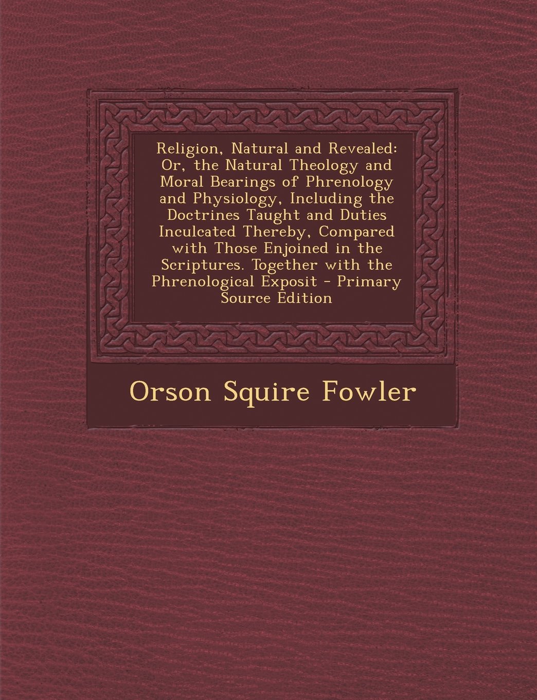 Religion, Natural and Revealed: Or, the Natural Theology and Moral Bearings of Phrenology and Physiology, Including the Doctrines Taught and Duties in Religion & Esotericism