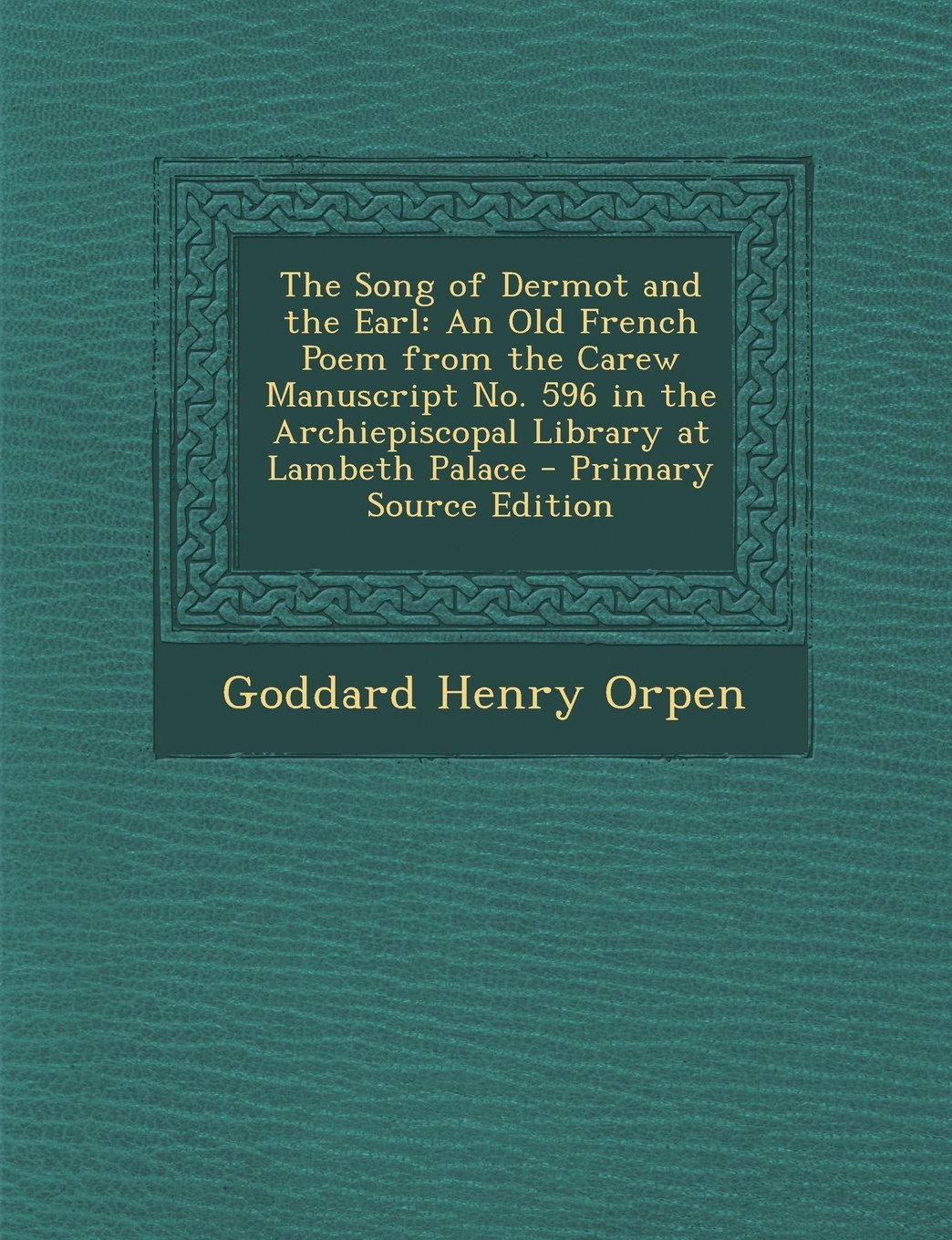 The Song of Dermot and the Earl: An Old French Poem from the Carew Manuscript No. 596 in the Archiepiscopal Library at Lambeth Palace Politics & History