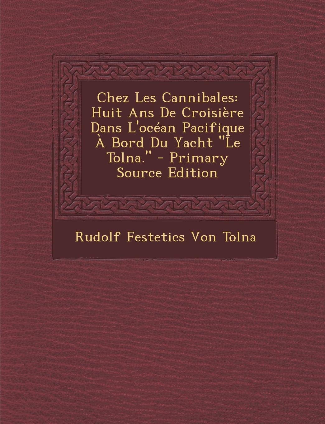 Chez Les Cannibales: Huit ANS de Croisiere Dans L'Ocean Pacifique a Bord Du Yacht Le Tolna. Politics & History