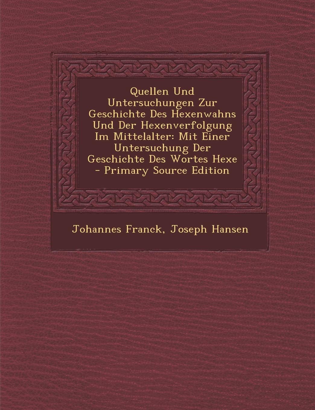 Quellen Und Untersuchungen Zur Geschichte Des Hexenwahns Und Der Hexenverfolgung Im Mittelalter: Mit Einer Untersuchung Der Geschichte Des Wortes Hexe Politics & History
