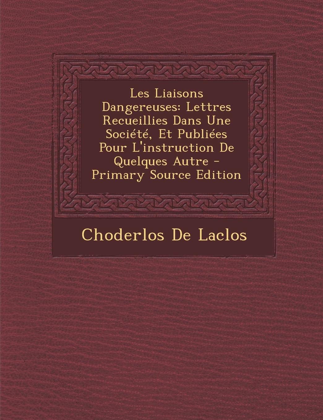 Les Liaisons Dangereuses: Lettres Recueillies Dans Une Societe, Et Publiees Pour L'Instruction de Quelques Autre Contemporary literature