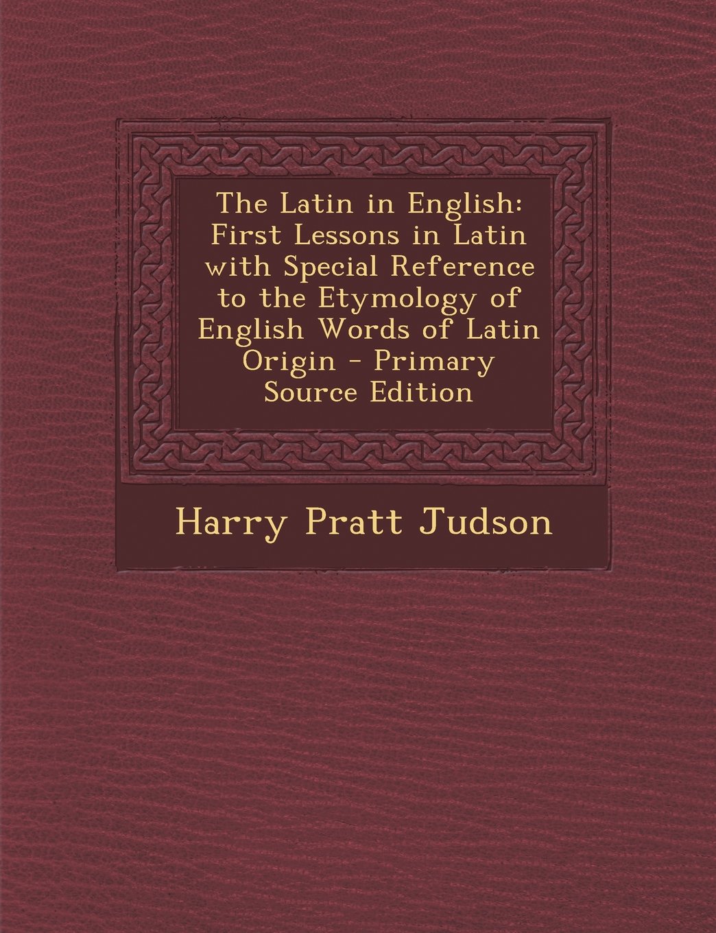 The Latin in English: First Lessons in Latin with Special Reference to the Etymology of English Words of Latin Origin Foreign Languages ​​& Dictionaries