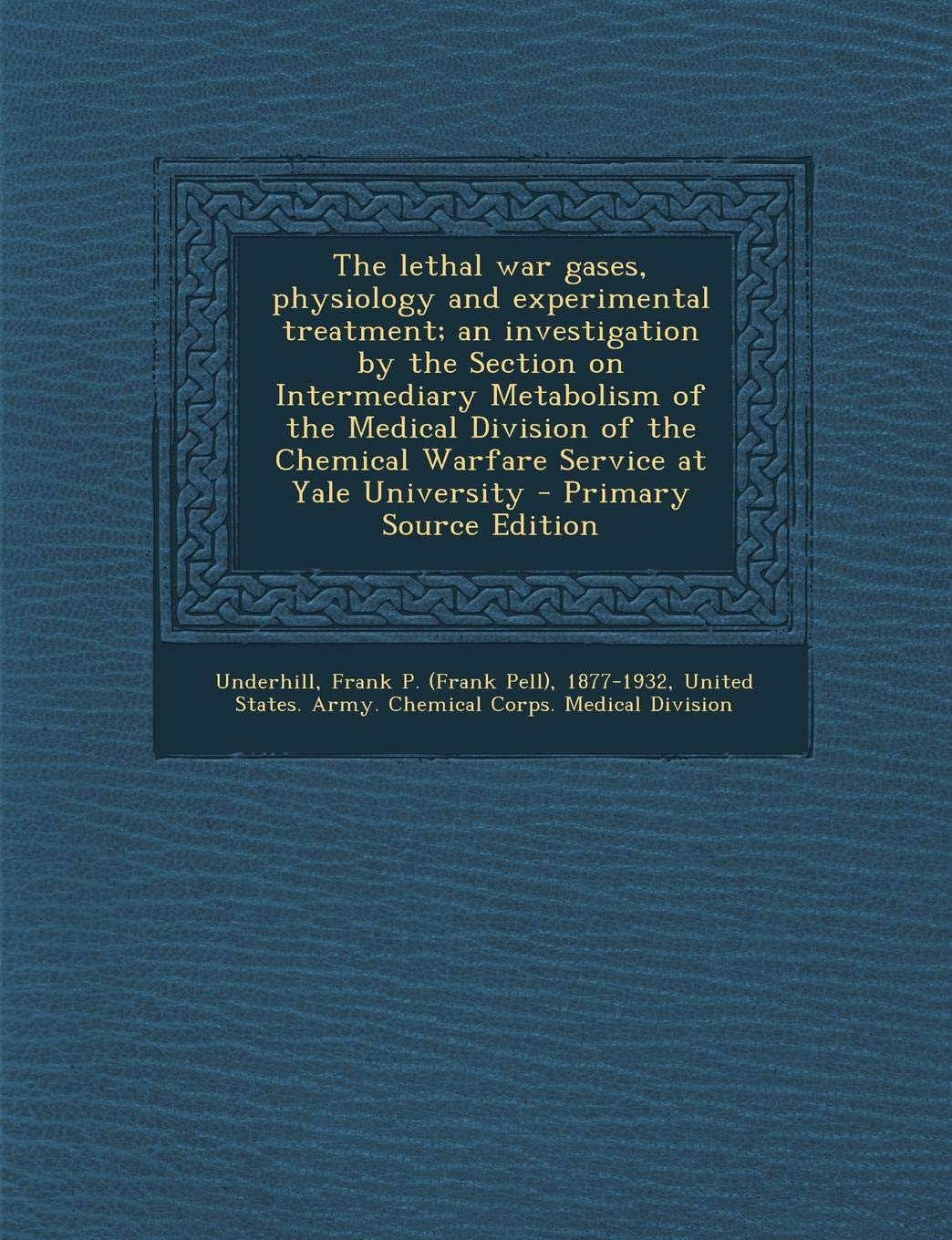 The Lethal War Gases, Physiology and Experimental Treatment; An Investigation by the Section on Intermediary Metabolism of the Medical Division of the Chemical Warfare Service at Yale University book