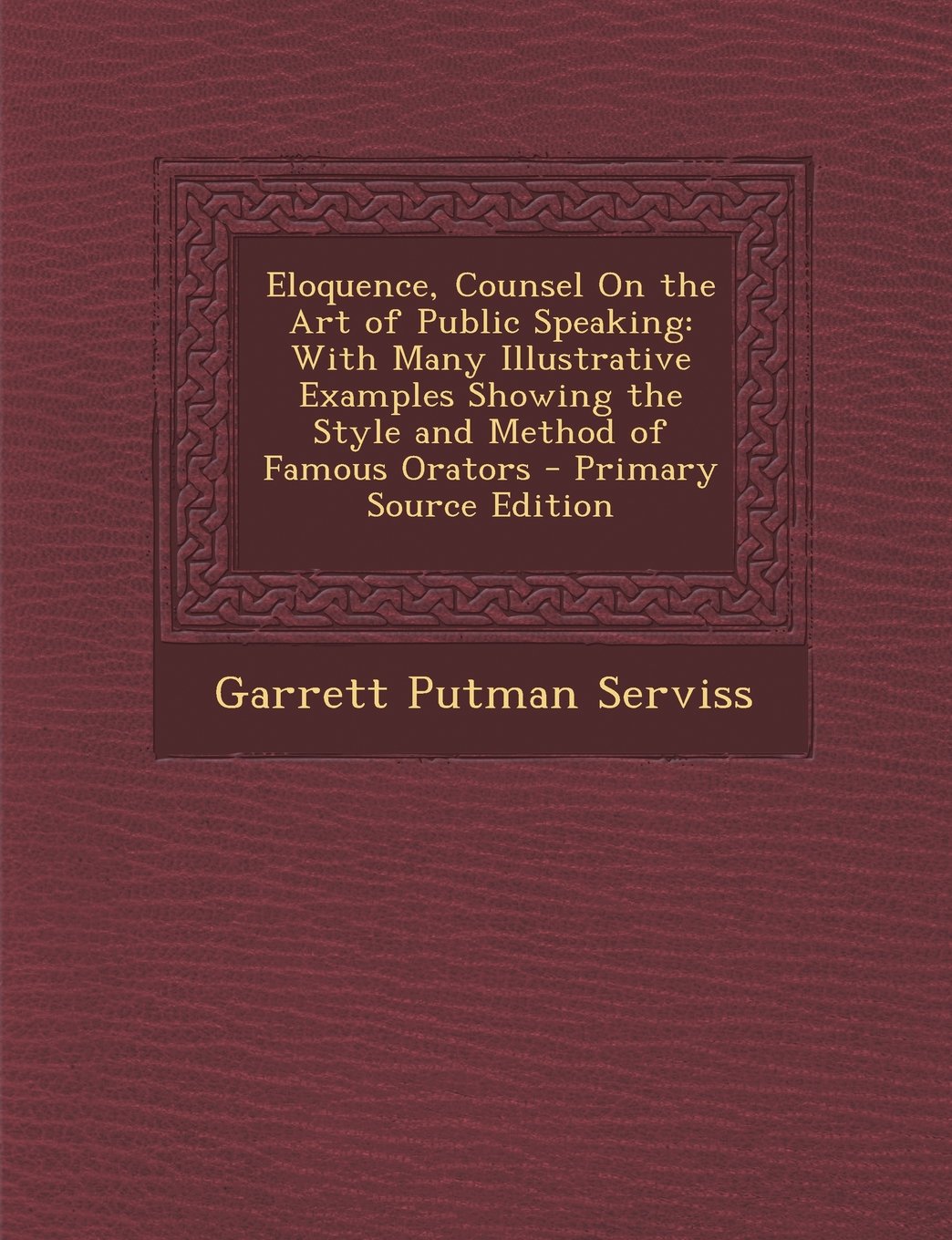 Eloquence, Counsel On the Art of Public Speaking: With Many Illustrative Examples Showing the Style and Method of Famous Orators Books
