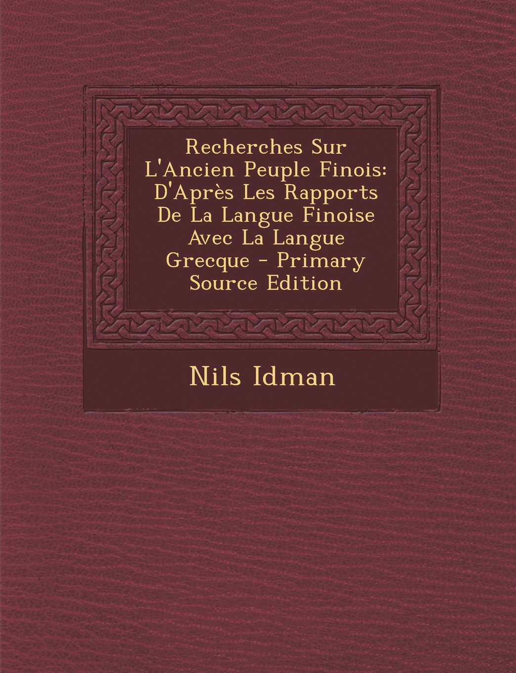 Recherches Sur L'Ancien Peuple Finois: D'Apres Les Rapports de La Langue Finoise Avec La Langue Grecque - Primary Source Edition Contemporary literature
