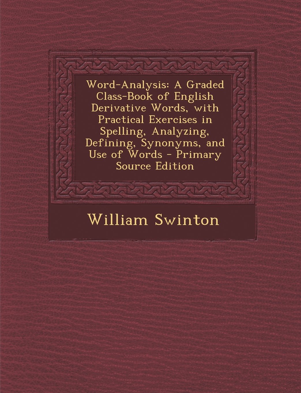 Word-Analysis: A Graded Class-Book of English Derivative Words, with Practical Exercises in Spelling, Analyzing, Defining, Synonyms, and Use of Words Foreign Languages ​​& Dictionaries