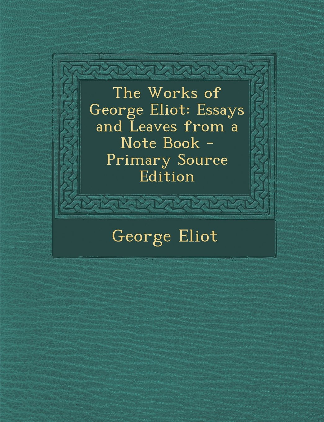 The Works of George Eliot: Essays and Leaves from a Note Book Contemporary literature