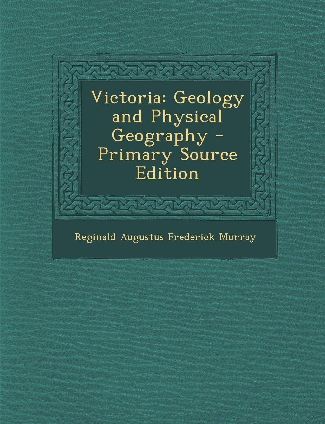 Victoria: Geology and Physical Geography - Primary Source Edition Business & Technology
