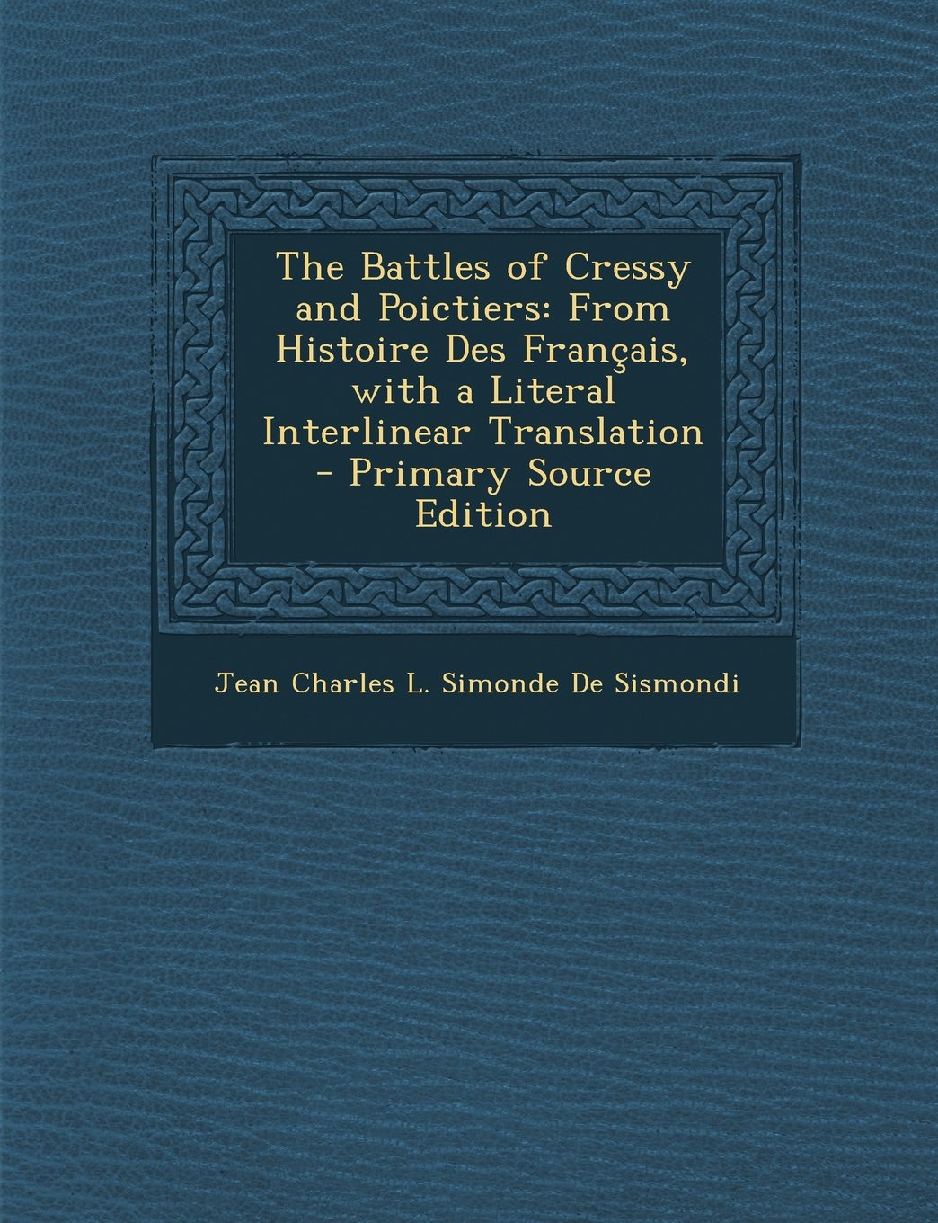 The Battles of Cressy and Poictiers: From Histoire Des Français, with a Literal Interlinear Translation - Primary Source Edition Politics & History