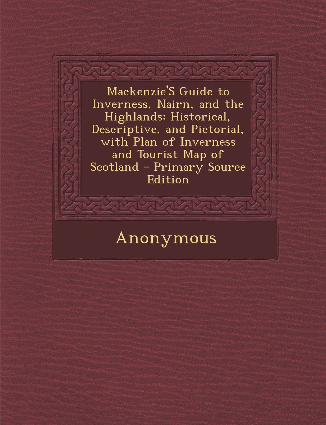 Mackenzie'S Guide to Inverness, Nairn, and the Highlands: Historical, Descriptive, and Pictorial, with Plan of Inverness and Tourist Map of Scotland Contemporary literature Books