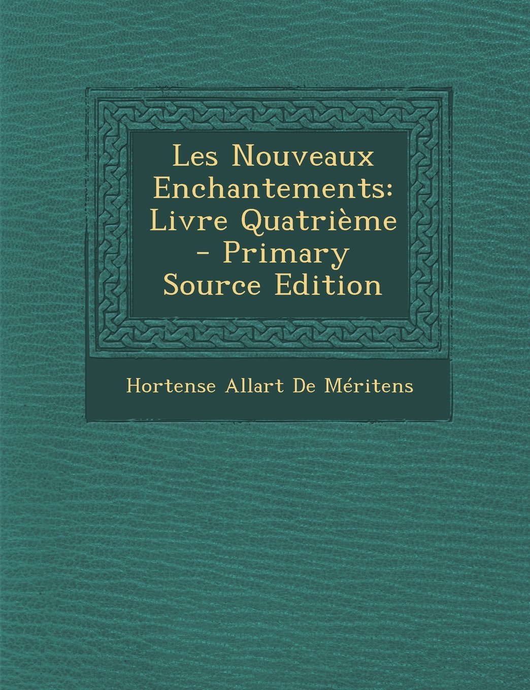 Les Nouveaux Enchantements: Livre Quatrieme - Primary Source Edition Politics & History