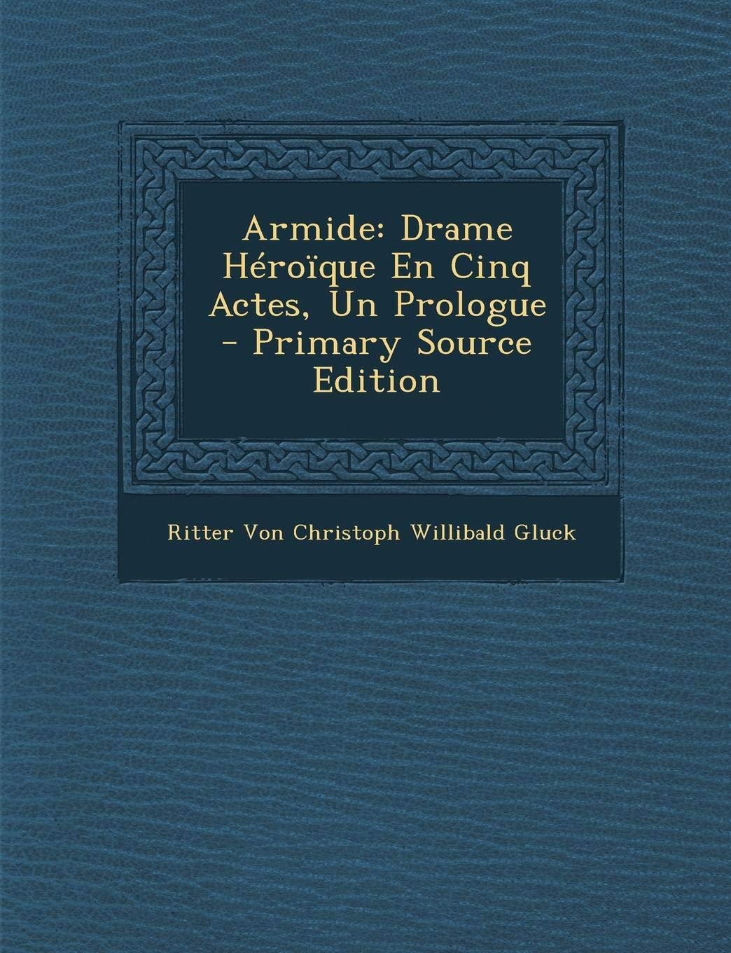 Armide: Drame Heroique En Cinq Actes, Un Prologue Arts & Music