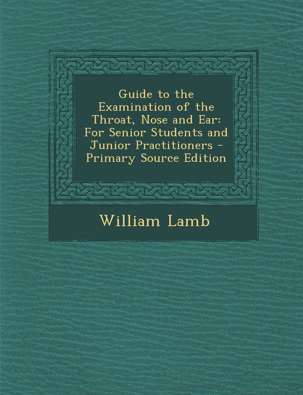 Guide to the Examination of the Throat, Nose and Ear: For Senior Students and Junior Practitioners - Primary Source Edition Children's books