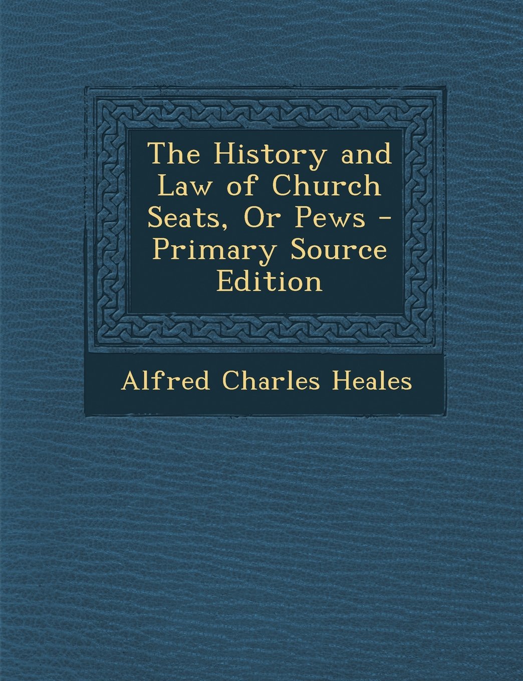 The History and Law of Church Seats, Or Pews - Primary Source Edition Politics & History
