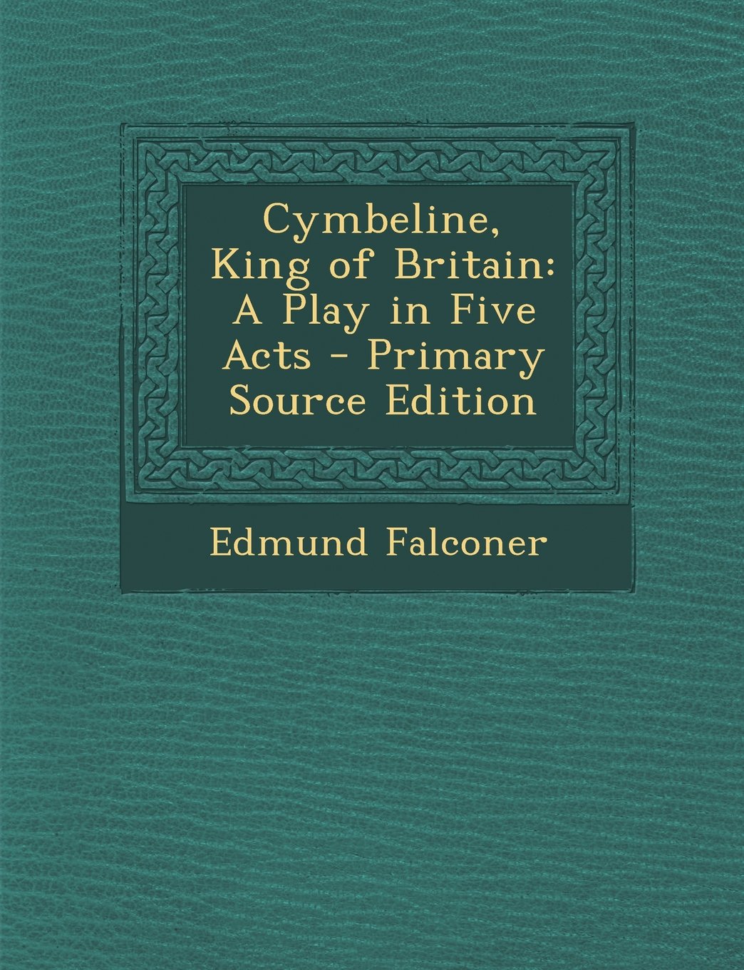 Cymbeline, King of Britain: A Play in Five Acts Drama