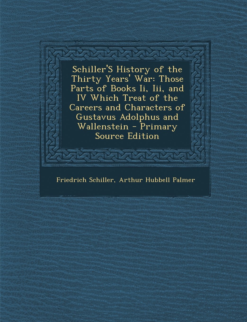 Schiller'S History of the Thirty Years' War: Those Parts of Books Ii, Iii, and IV Which Treat of the Careers and Characters of Gustavus Adolphus and Wallenstein Contemporary literature Books