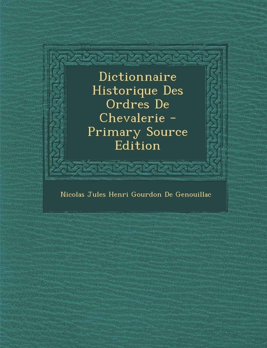 Dictionnaire Historique Des Ordres De Chevalerie Politics & History