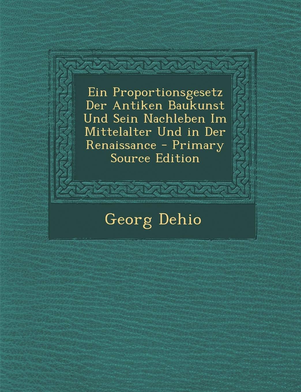 Ein Proportionsgesetz Der Antiken Baukunst Und Sein Nachleben Im Mittelalter Und in Der Renaissance Architecture