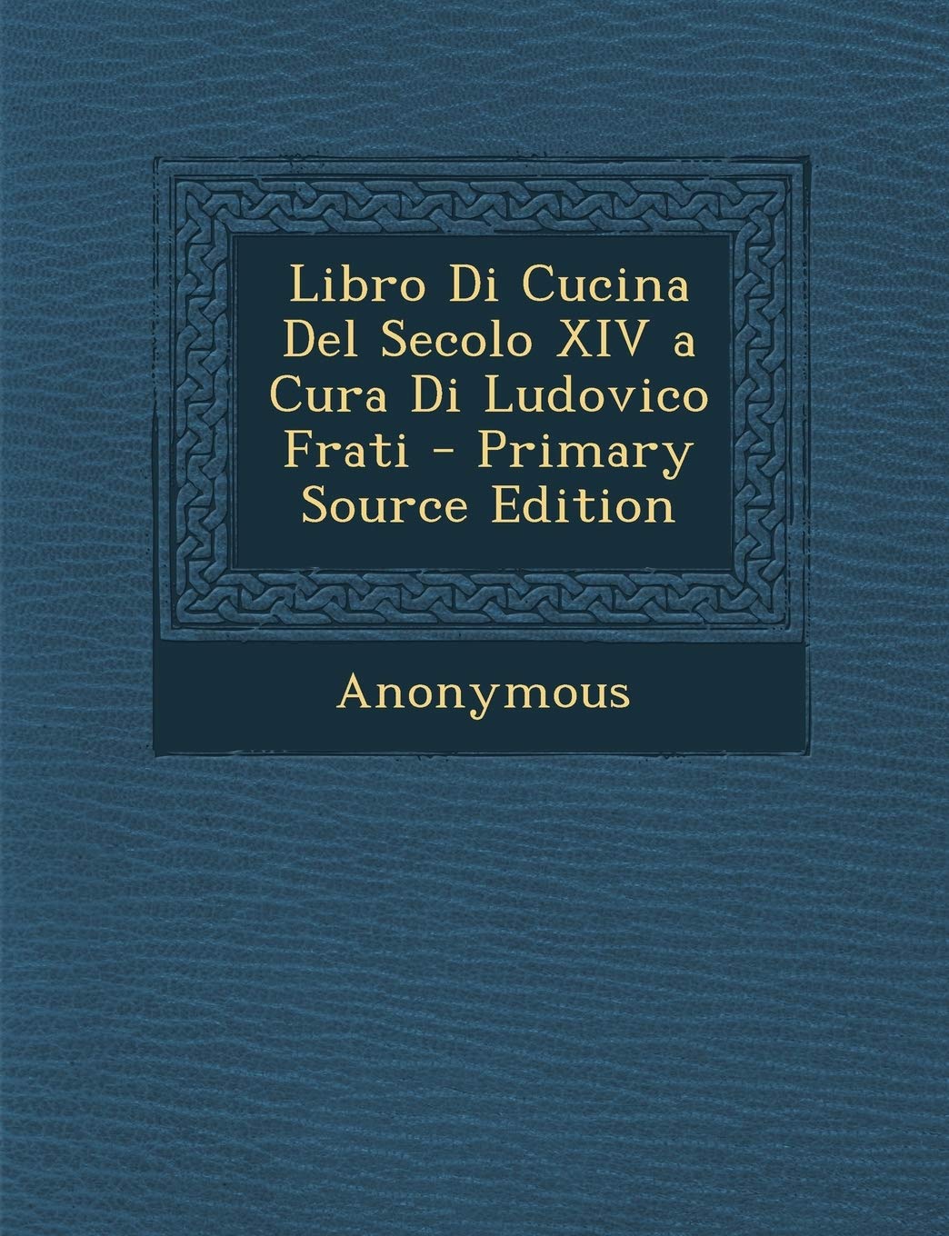 Libro Di Cucina del Secolo XIV a Cura Di Ludovico Frati Leisure, Home & Garden