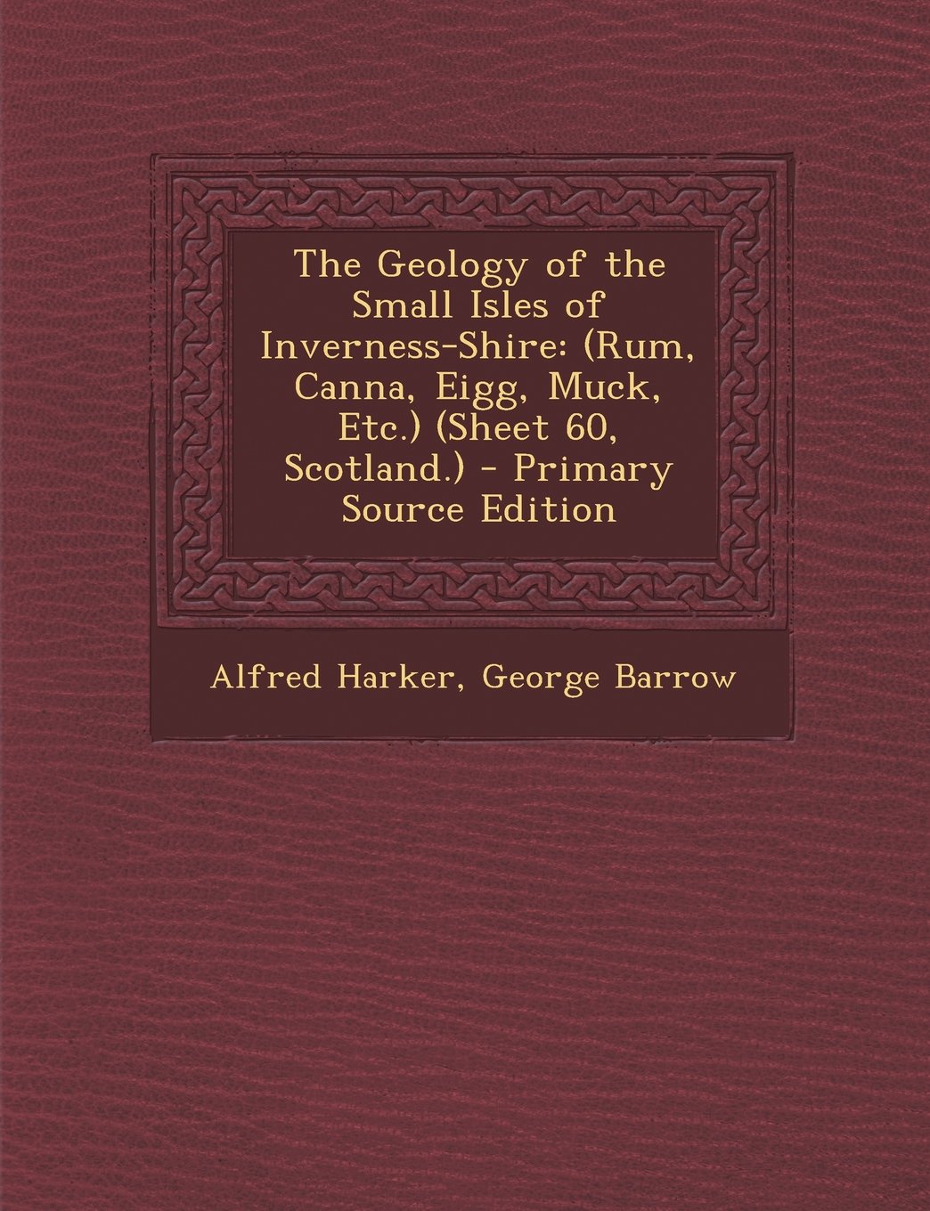 The Geology of the Small Isles of Inverness-Shire: (Rum, Canna, Eigg, Muck, Etc.) (Sheet 60, Scotland.) Business & Technology