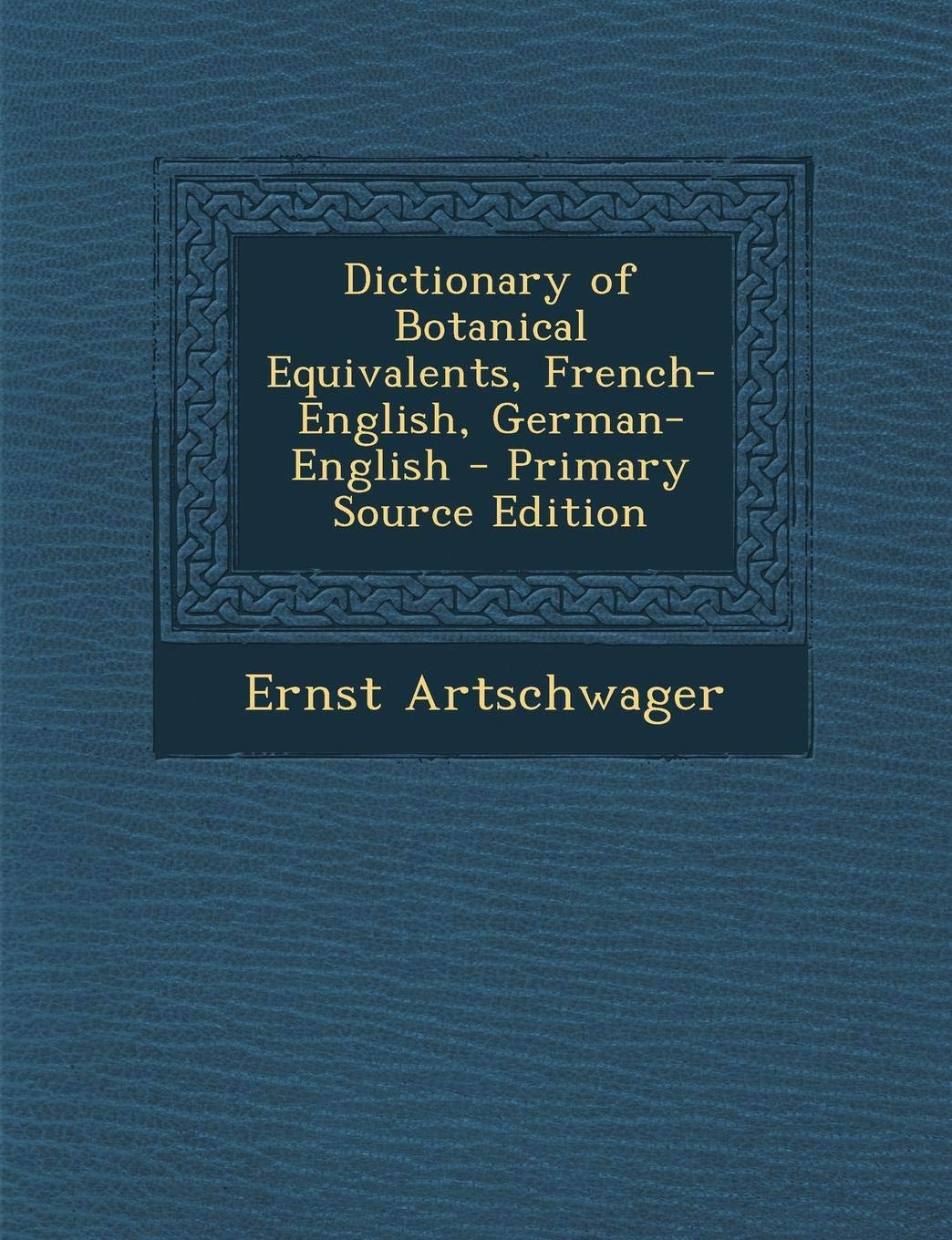 Dictionary of Botanical Equivalents, French-English, German-English - Primary Source Edition Foreign Languages ​​& Dictionaries