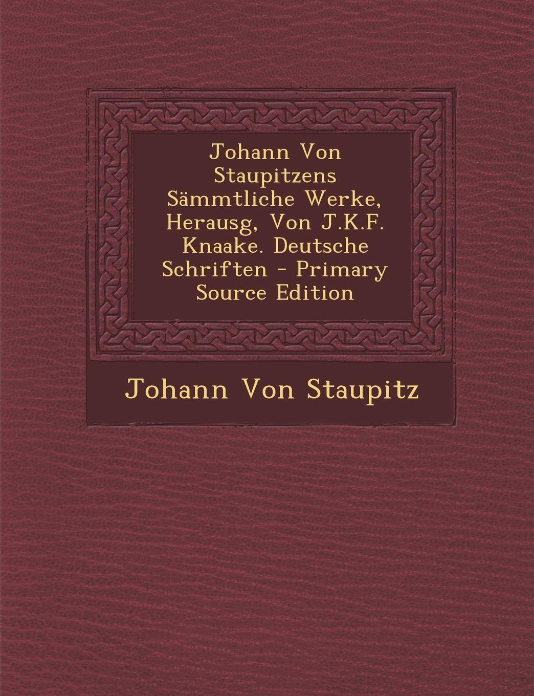 Johann Von Staupitzens Sammtliche Werke, Herausg, Von J.K.F. Knaake. Deutsche Schriften Politics & History