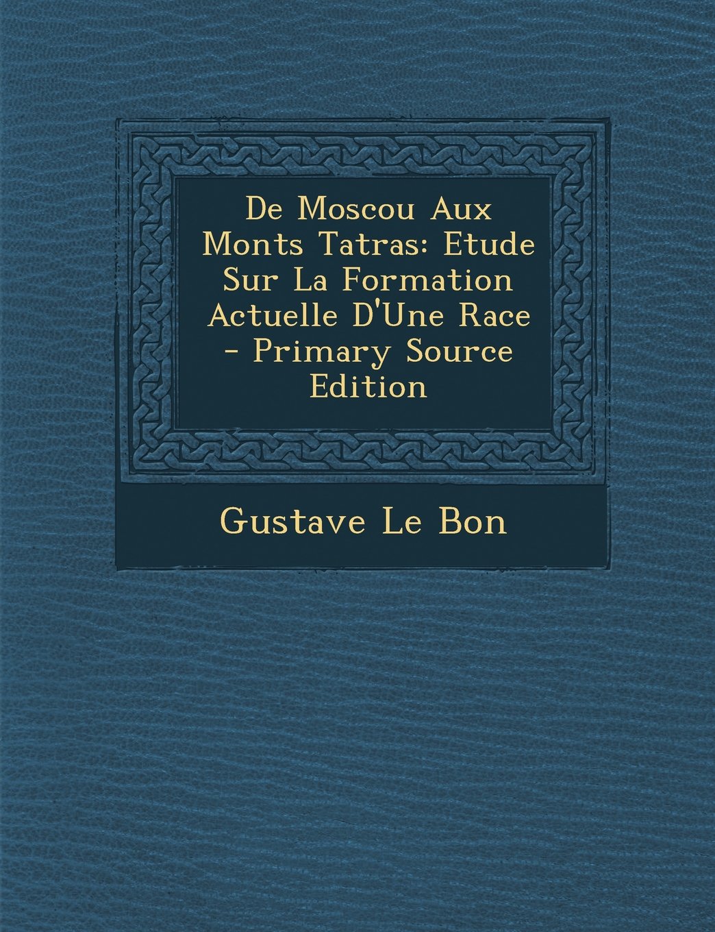 de Moscou Aux Monts Tatras: Etude Sur La Formation Actuelle D'Une Race Politics & History