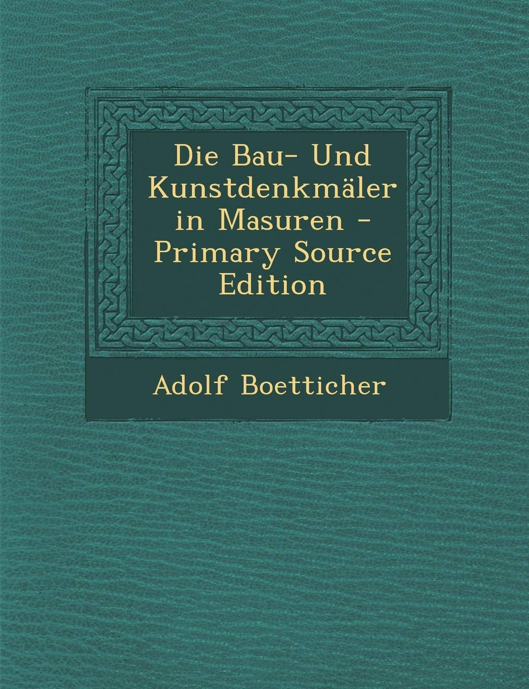 Die Bau- Und Kunstdenkmaler in Masuren - Primary Source Edition Contemporary literature