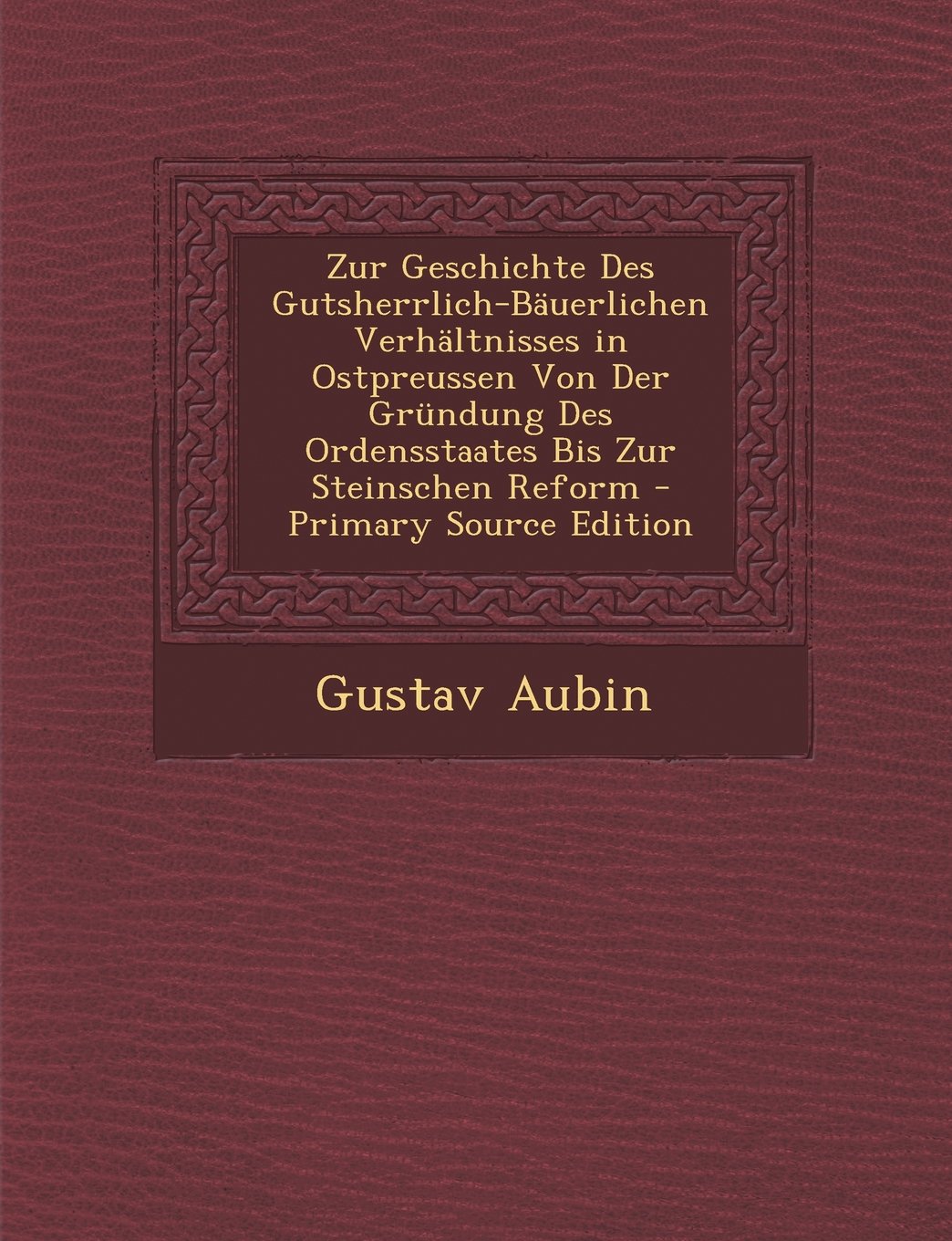 Zur Geschichte Des Gutsherrlich-Bauerlichen Verhaltnisses in Ostpreussen Von Der Grundung Des Ordensstaates Bis Zur Steinschen Reform Business, Finance & Career