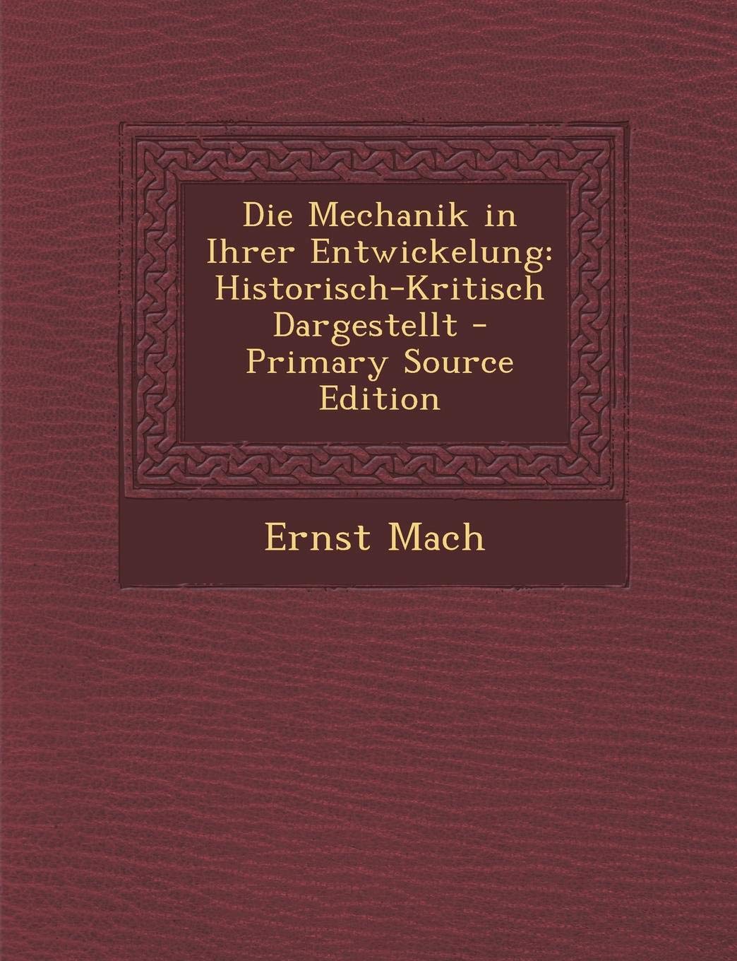 Die Mechanik in Ihrer Entwickelung: Historisch-Kritisch Dargestellt Contemporary literature