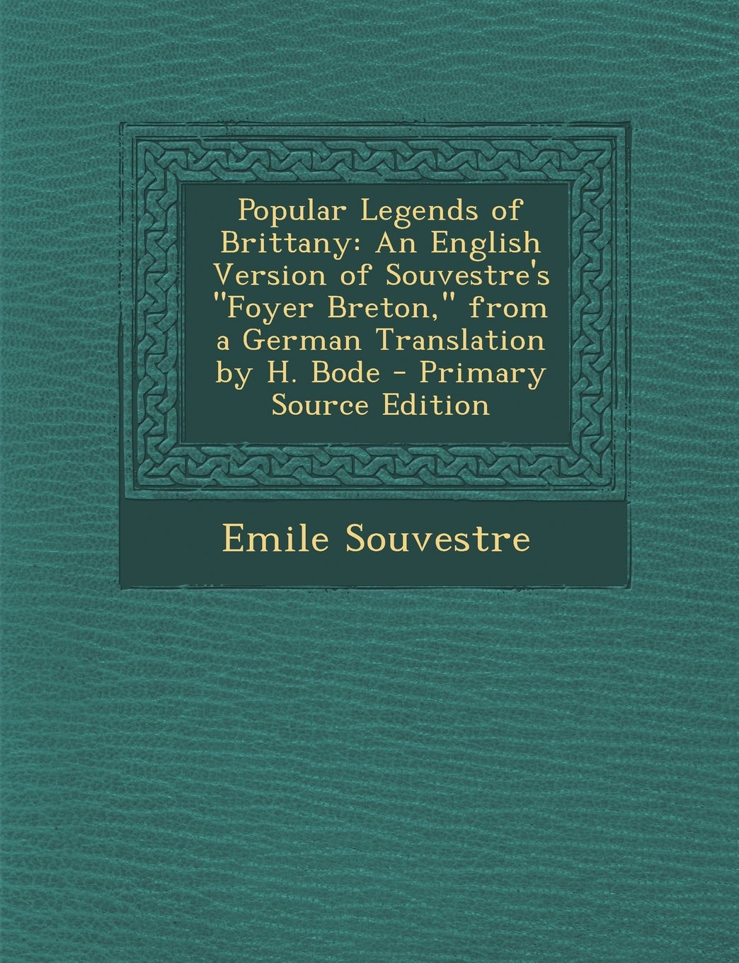 Popular Legends of Brittany: An English Version of Souvestre's "Foyer Breton," from a German Translation by H. Bode Contemporary literature Books