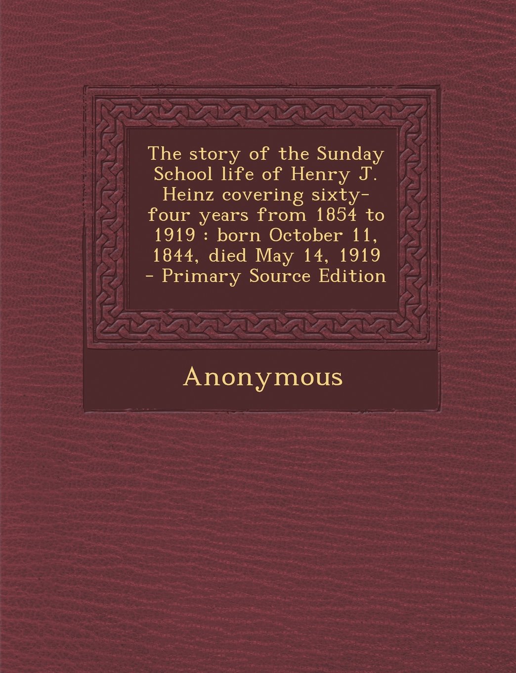 The story of the Sunday School life of Henry J. Heinz covering sixty-four years from 1854 to 1919: born October 11, 1844, died May 14, 1919 Politics & History