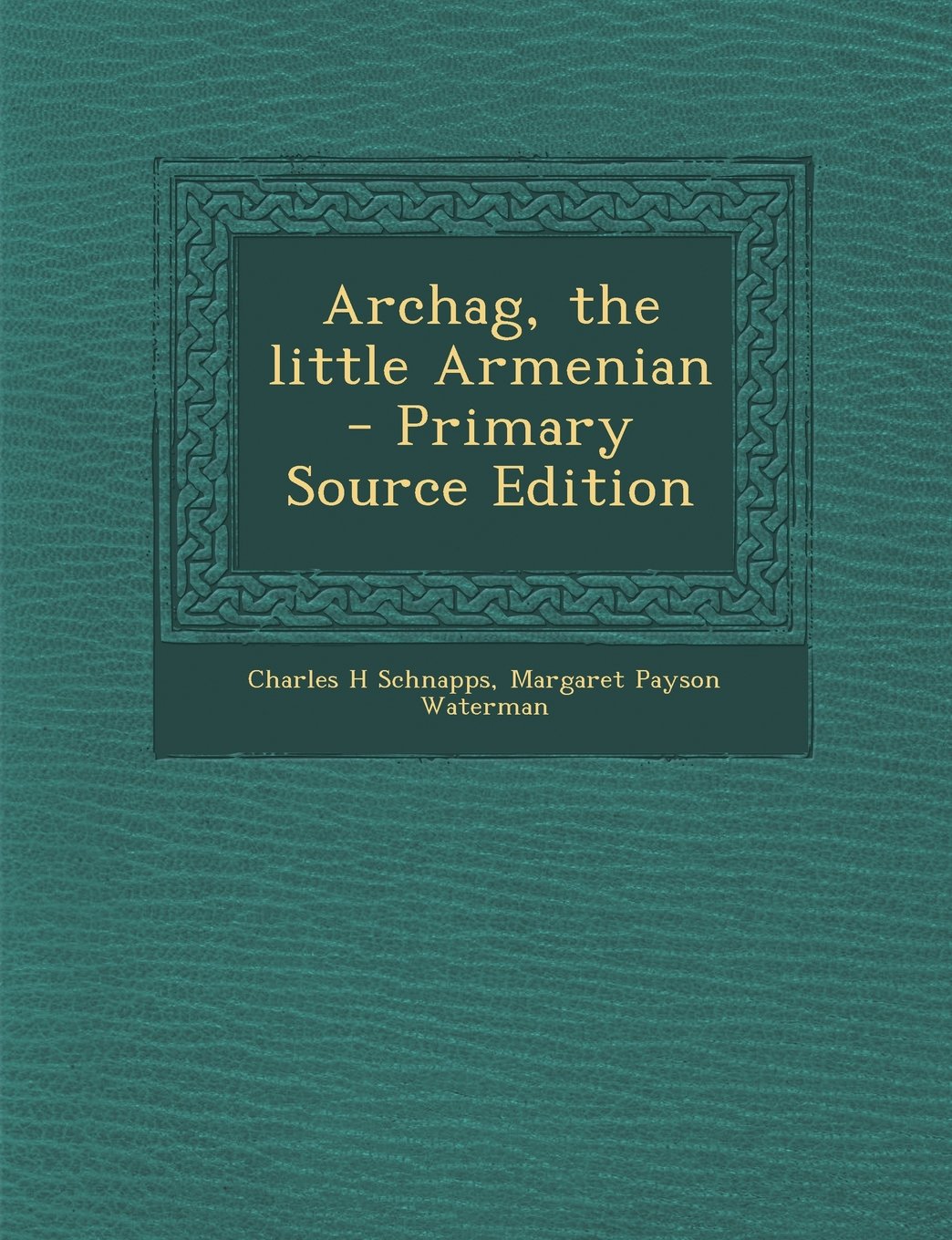 Archag, the little Armenian - Primary Source Edition Politics & History