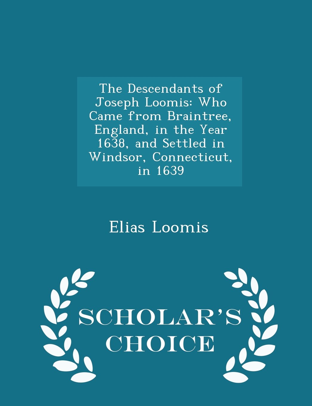 The Descendants of Joseph Loomis: Who Came from Braintree, England, in the Year 1638, and Settled in Windsor, Connecticut, in 1639 - Scholar's Choice Edition Contemporary literature Books
