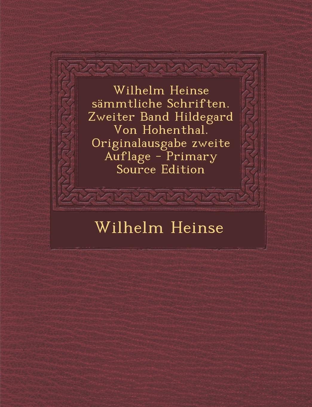 Wilhelm Heinse Sammtliche Schriften. Zweiter Band Hildegard Von Hohenthal. Originalausgabe Zweite Auflage - Primary Source Edition Politics & History