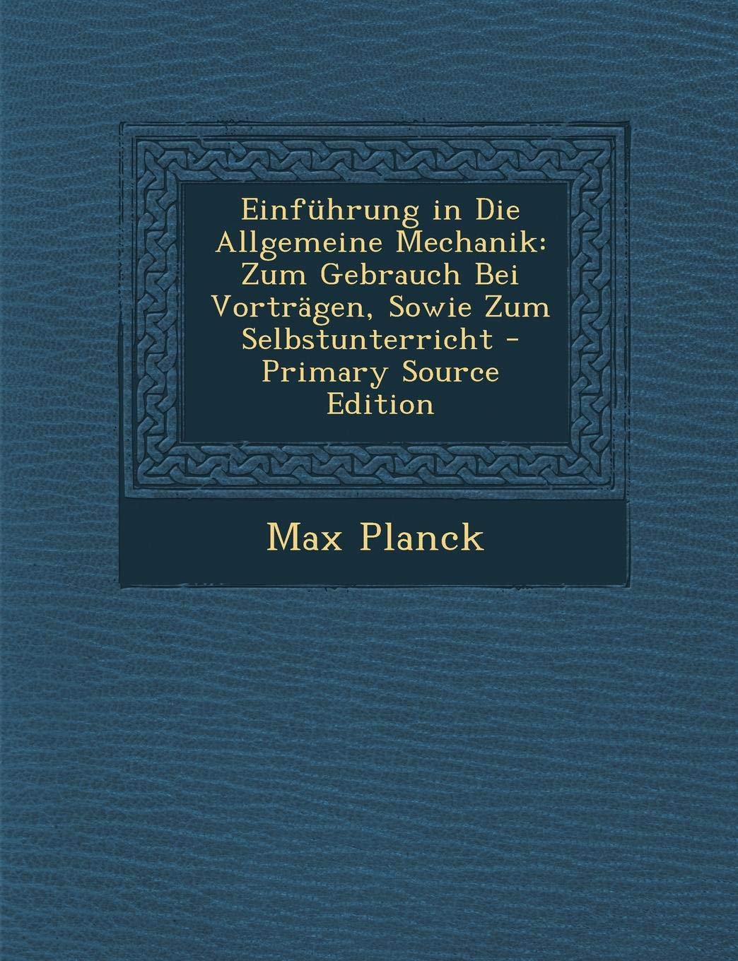 Einfuhrung in Die Allgemeine Mechanik: Zum Gebrauch Bei Vortragen, Sowie Zum Selbstunterricht Business & Technology