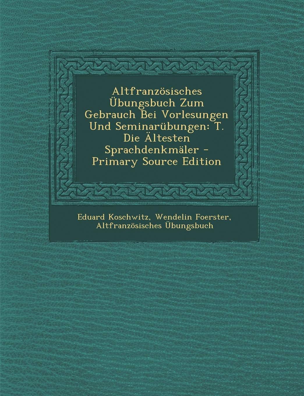 Altfranzosisches Ubungsbuch Zum Gebrauch Bei Vorlesungen Und Seminarubungen: T. Die Altesten Sprachdenkmaler Foreign Languages ​​& Dictionaries