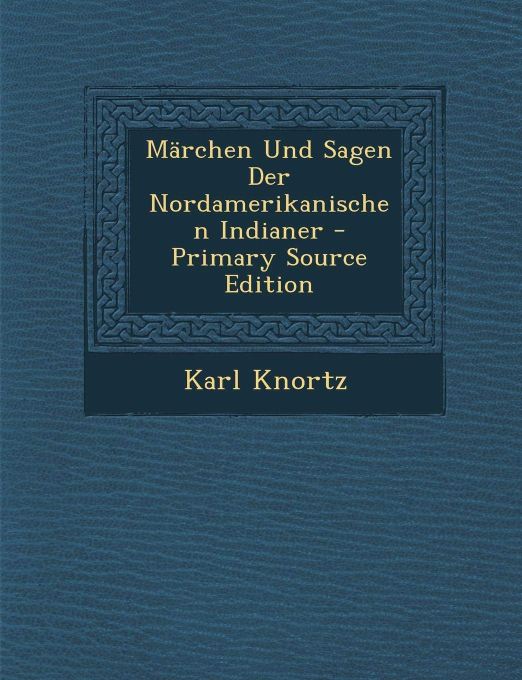 Marchen Und Sagen Der Nordamerikanischen Indianer. - Primary Source Edition Politics & History