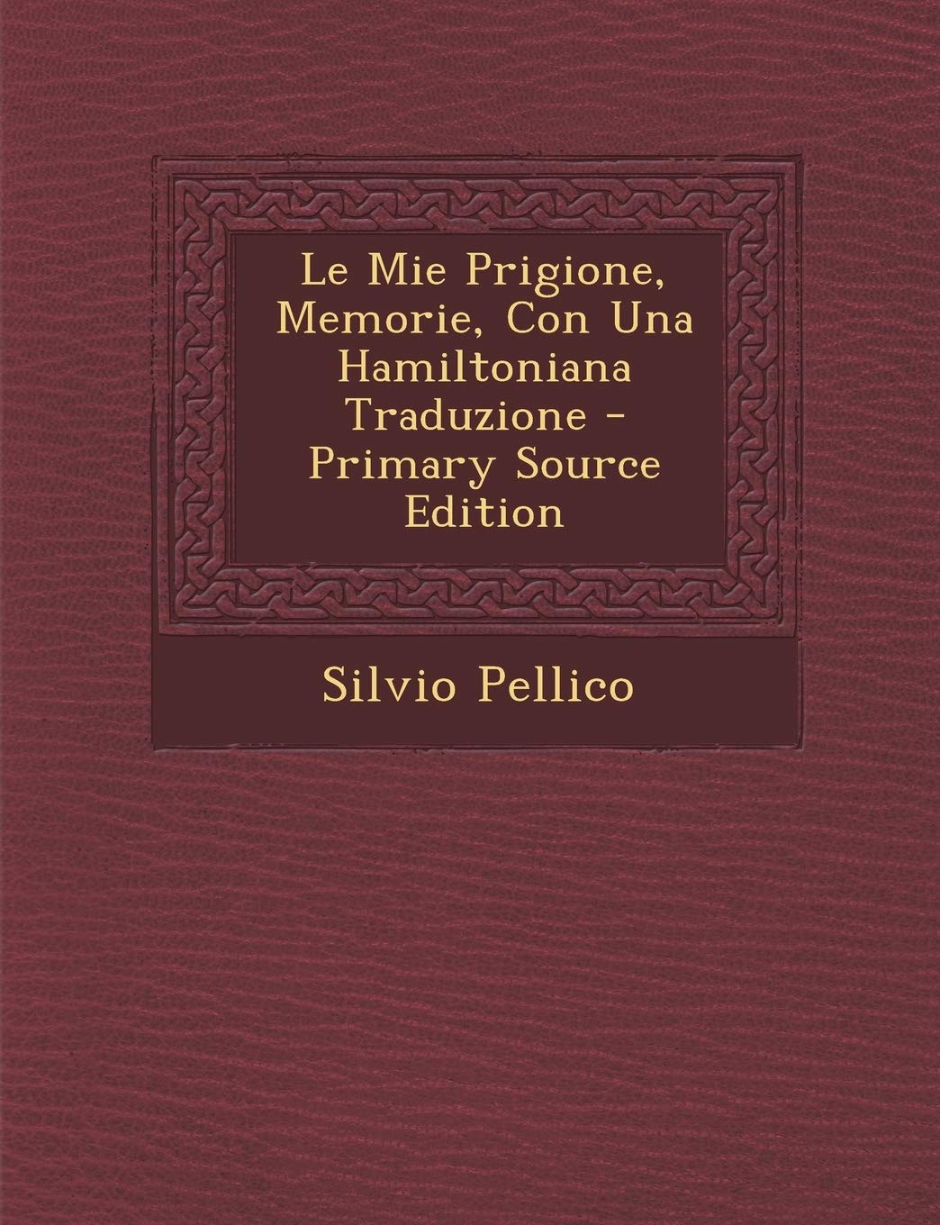 Le Mie Prigione, Memorie, Con Una Hamiltoniana Traduzione Memories