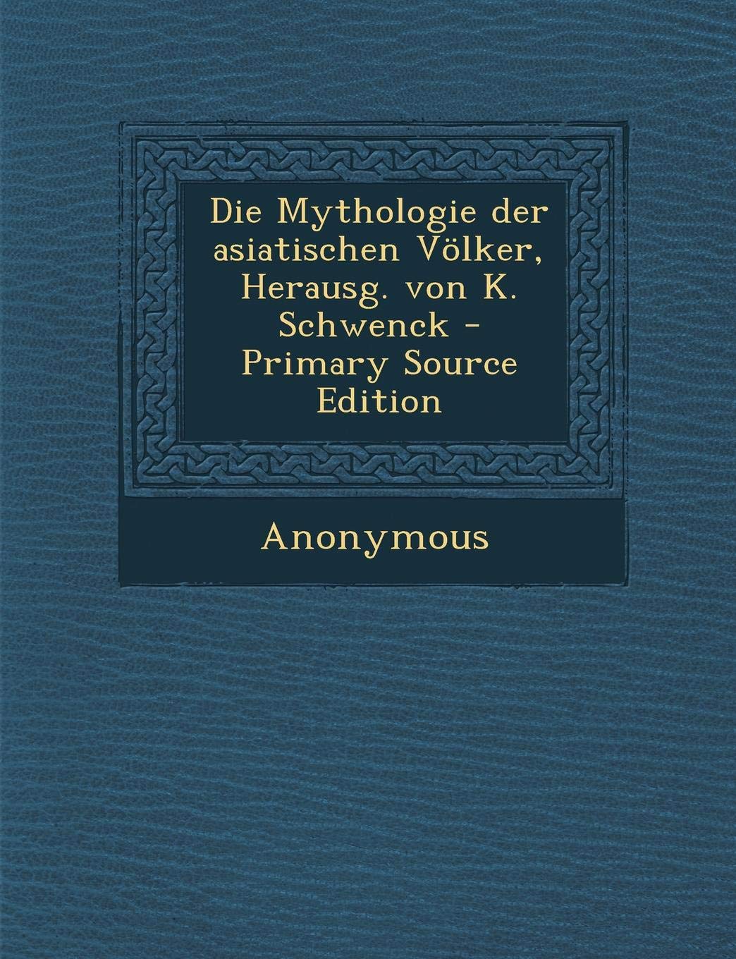 Die Mythologie Der Asiatischen Volker, Herausg. Von K. Schwenck Politics & History