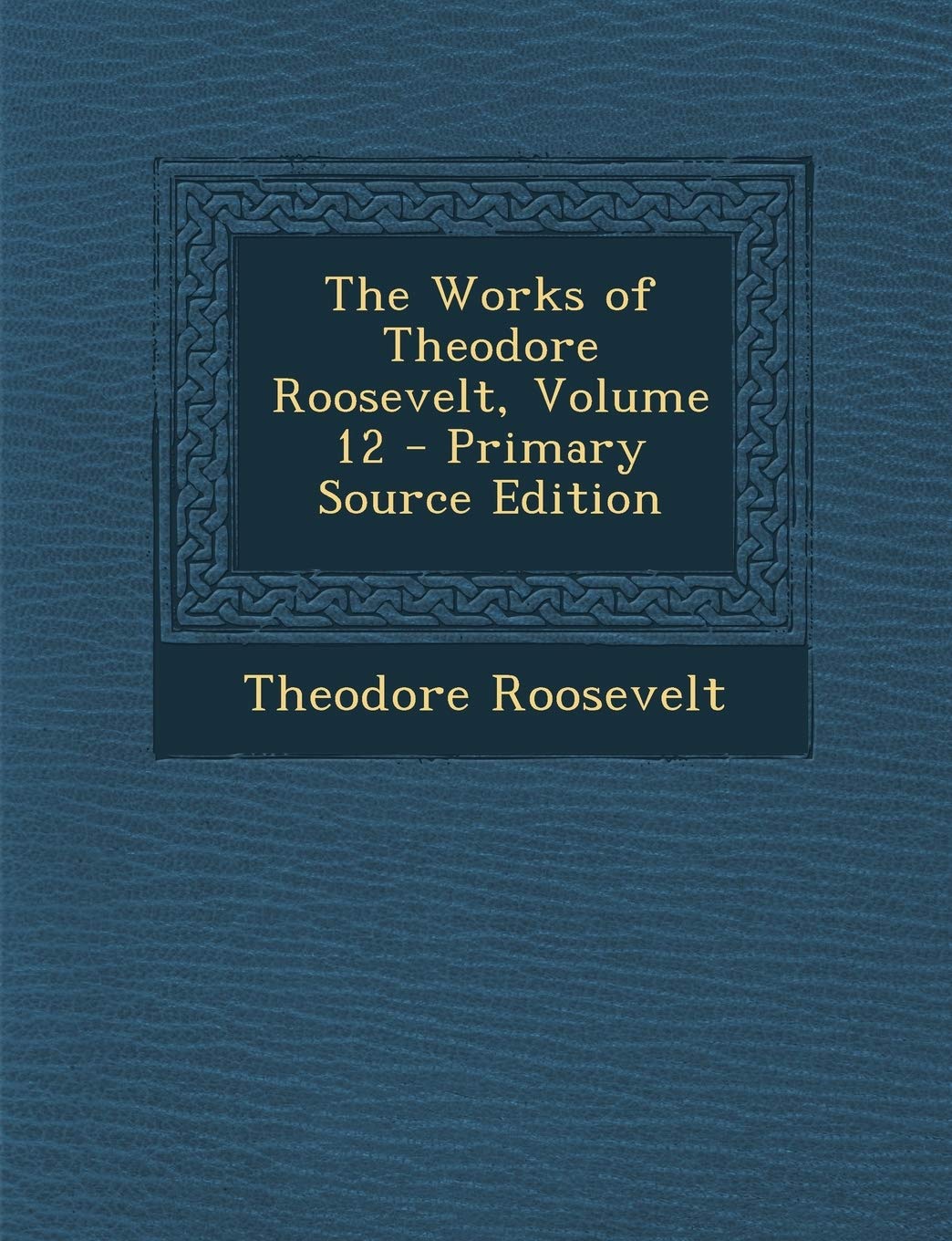 The Works of Theodore Roosevelt, Volume 12 Memories