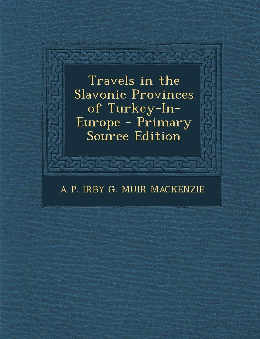 Travels in the Slavonic Provinces of Turkey-In-Europe Politics & History