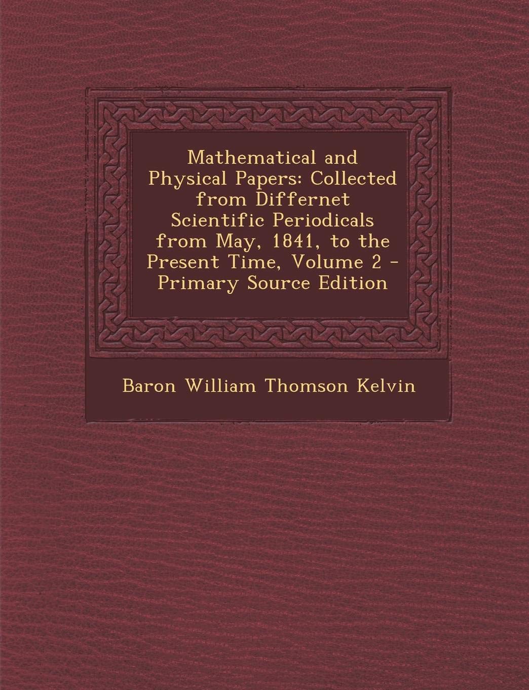 Mathematical and Physical Papers: Collected from Differnet Scientific Periodicals from May, 1841, to the Present Time, Volume 2 - Primary Source Edition Mathematics