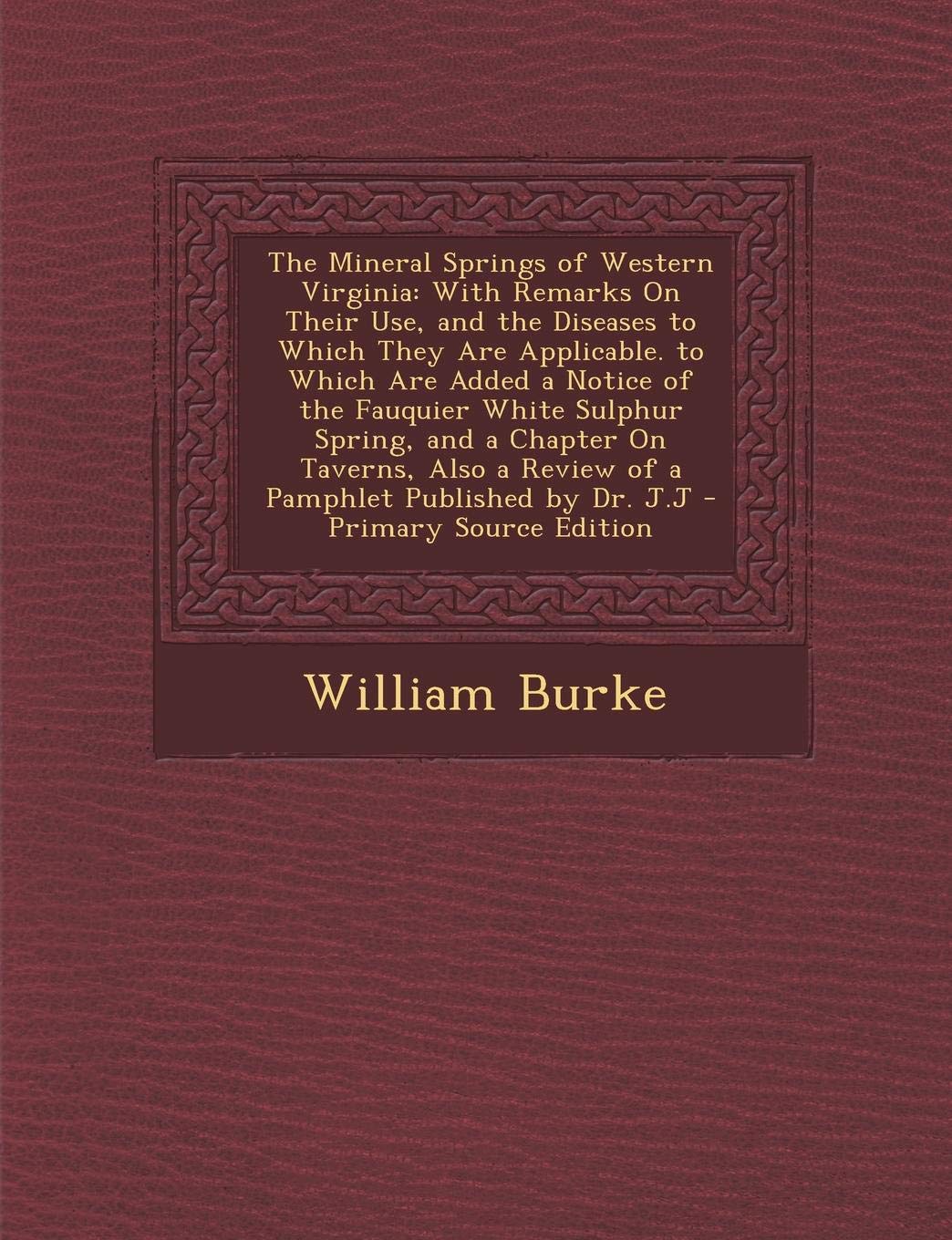 The Mineral Springs of Western Virginia: With Remarks on Their Use, and the Diseases to Which They Are Applicable. to Which Are Added a Notice of the ... a Review of a Pamphlet Published by Dr. J.J Mathematics