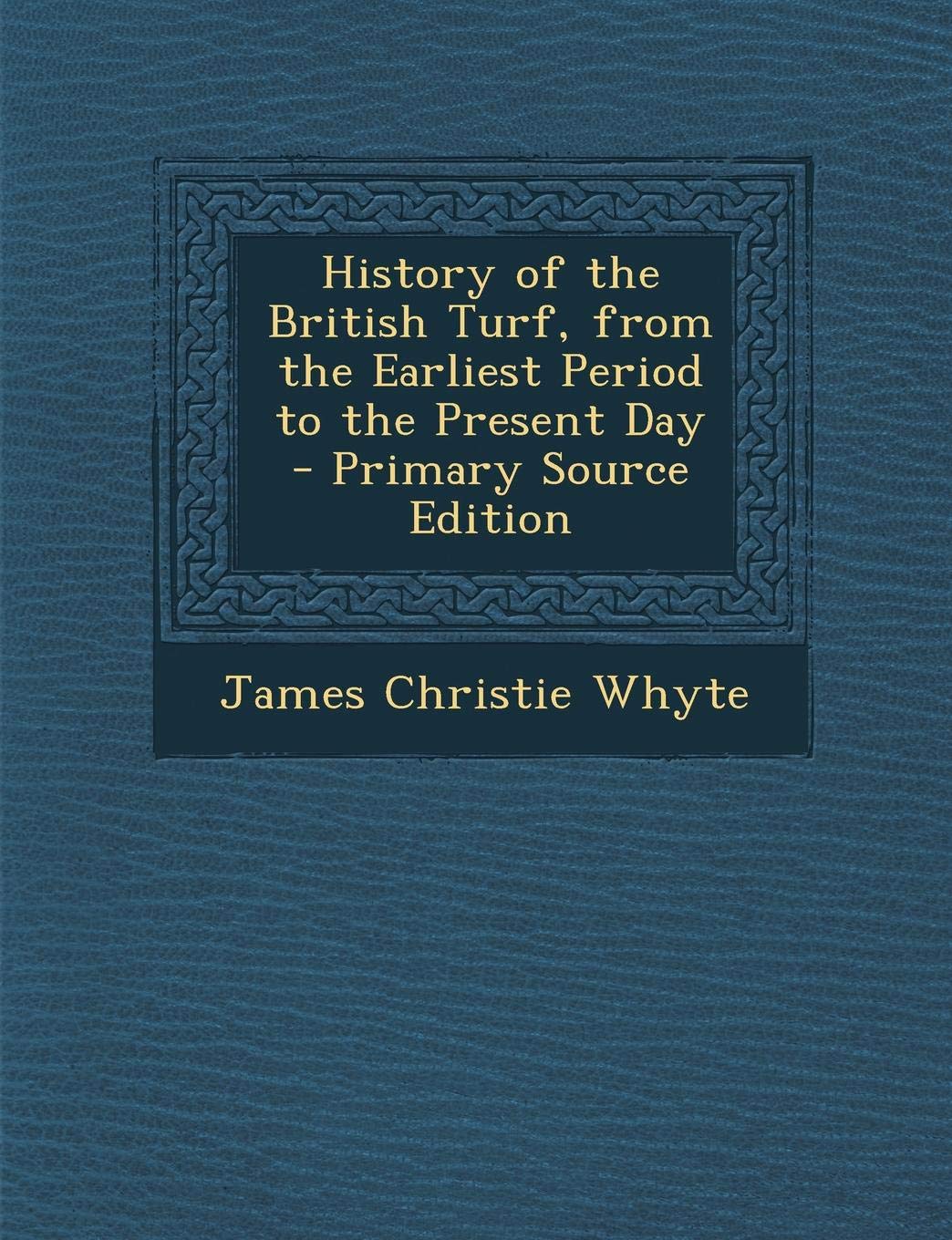 History of the British Turf: From the Earliest Period to the Present Day Politics & History