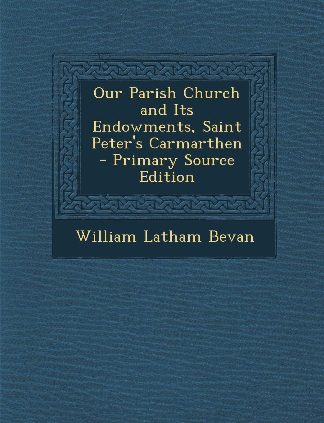 Our Parish Church and Its Endowments, Saint Peter's Carmarthen Politics & History