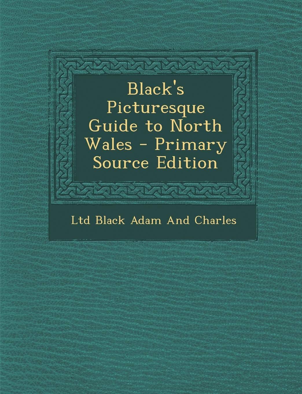Black's Picturesque Guide to North Wales - Primary Source Edition Politics & History