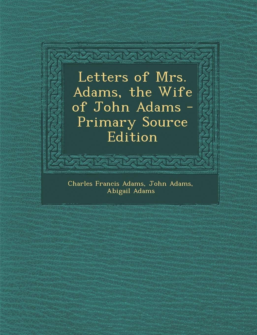 Letters of Mrs. Adams, the Wife of John Adams Memories