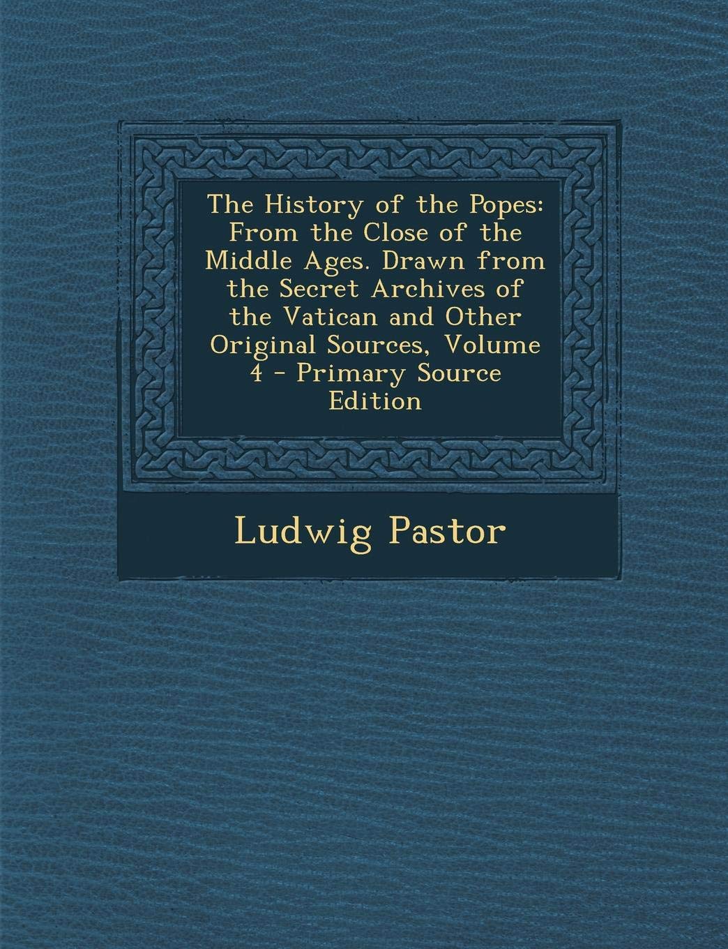 The History of the Popes: From the Close of the Middle Ages. Drawn from the Secret Archives of the Vatican and Other Original Sources, Volume 4 - Primary Source Edition Memories