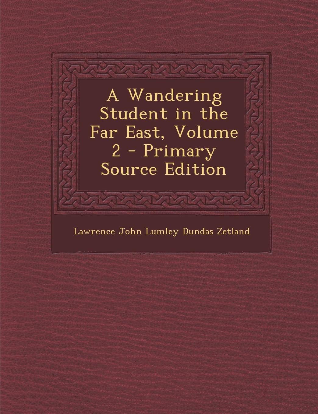 A Wandering Student in the Far East, Volume 2 - Primary Source Edition Politics & History
